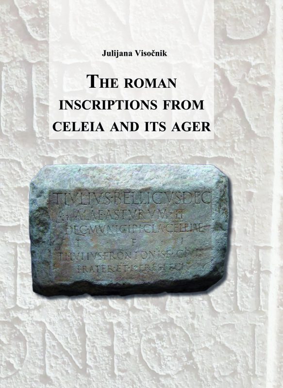 17127_Visocnik_2017_-The_roman_inscriptions_from_celeia_and_its_ager_naslovnica.jpg THE ROMAN INSCRIPTIONS OF CELEIA AND ITS AGER